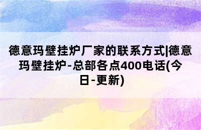 德意玛壁挂炉厂家的联系方式|德意玛壁挂炉-总部各点400电话(今日-更新)